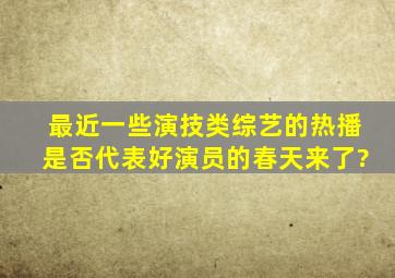 最近一些演技类综艺的热播,是否代表好演员的春天来了?