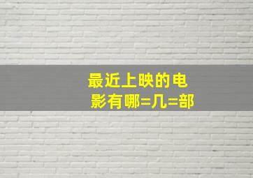 最近上映的电影有哪=几=部