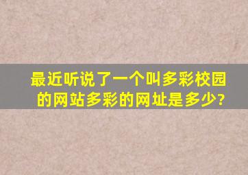 最近听说了一个叫多彩校园的网站,多彩的网址是多少?