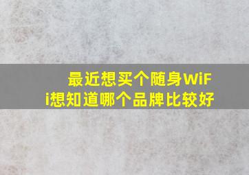 最近想买个随身WiFi想知道哪个品牌比较好(