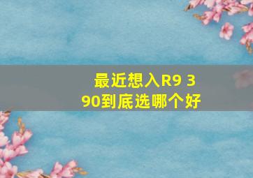 最近想入R9 390,到底选哪个好