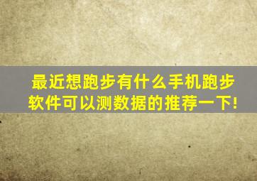 最近想跑步,有什么手机跑步软件可以测数据的推荐一下!