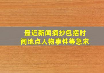 最近新闻摘抄,包括时间,地点人物事件等,急求