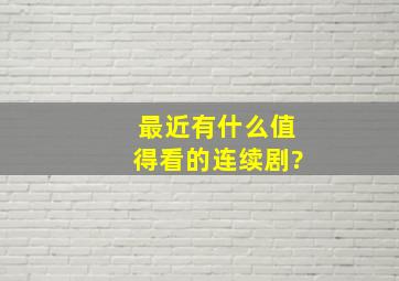 最近有什么值得看的连续剧?