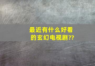 最近有什么好看的玄幻电视剧??