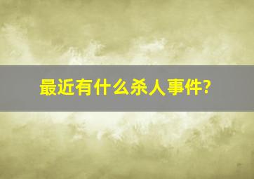 最近有什么杀人事件?