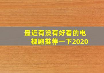 最近有没有好看的电视剧推荐一下2020