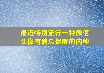 最近特别流行一种微信头像。有消息提醒的内种