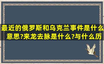 最近的俄罗斯和乌克兰事件是什么意思?来龙去脉是什么?与什么历史...