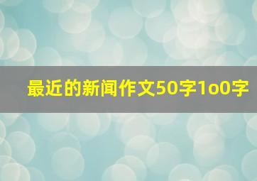 最近的新闻作文50字1o0字