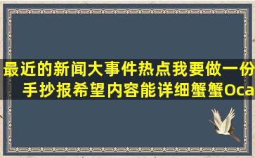 最近的新闻大事件,热点。(我要做一份手抄报,希望内容能详细)蟹蟹O(∩...