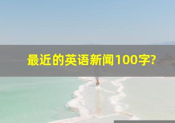 最近的英语新闻100字?