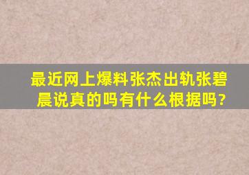 最近网上爆料张杰出轨张碧晨,说真的吗,有什么根据吗?