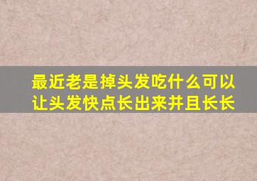 最近老是掉头发,吃什么可以让头发快点长出来并且长长