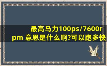 最高马力100ps/7,600rpm 意思是什么啊?可以跑多快?是摩托车