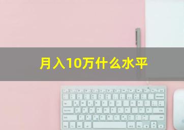 月入10万什么水平