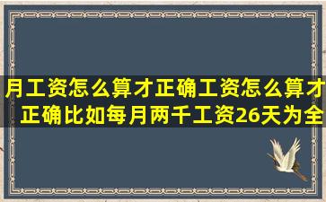 月工资怎么算才正确工资怎么算才正确,比如每月两千工资26天为全勤,...