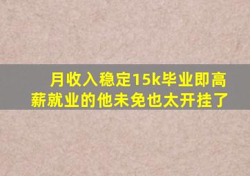 月收入稳定15k,毕业即高薪就业的他未免也太开挂了