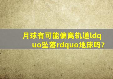 月球有可能偏离轨道,“坠落”地球吗?