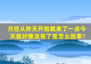 月经从昨天开始就来了一点、今天就好像没有了、是怎么回事?