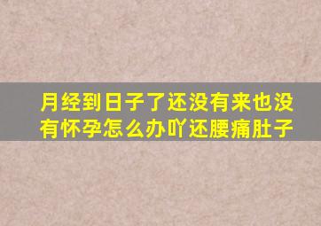 月经到日子了还没有来也没有怀孕怎么办吖还腰痛肚子