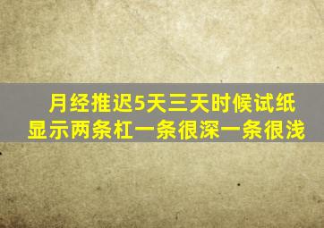 月经推迟5天三天时候试纸显示两条杠一条很深一条很浅