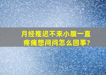 月经推迟不来,小腹一直疼痛,想问问怎么回事?