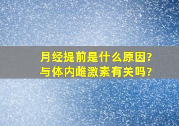 月经提前是什么原因?与体内雌激素有关吗?