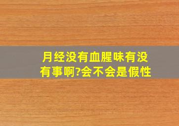 月经没有血腥味,有没有事啊?会不会是假性