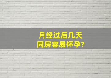 月经过后几天同房容易怀孕?