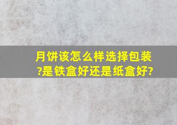 月饼该怎么样选择包装?是铁盒好,还是纸盒好?