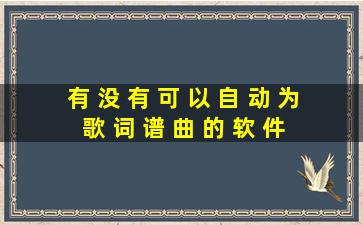 有 没 有 可 以 自 动 为 歌 词 谱 曲 的 软 件 ?