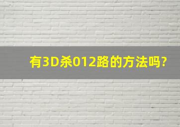 有3D杀012路的方法吗?