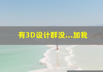 有3D设计群没...加我