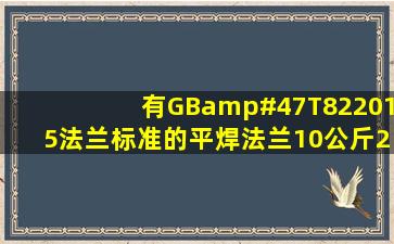 有GB/T822015法兰标准的平焊法兰10公斤200的尺寸有吗?