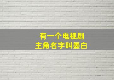 有一个电视剧,主角名字叫墨白