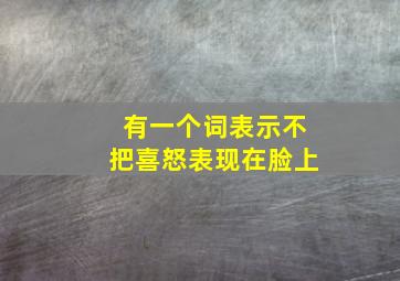 有一个词表示不把喜怒表现在脸上