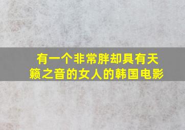 有一个非常胖却具有天籁之音的女人的韩国电影