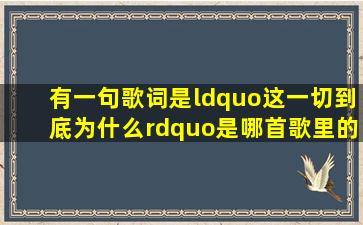 有一句歌词是“这一切到底为什么”是哪首歌里的?