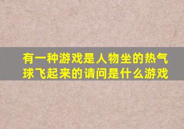 有一种游戏是人物坐的热气球飞起来的,请问是什么游戏