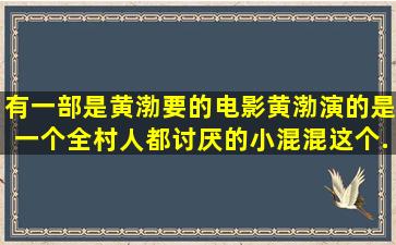 有一部是黄渤要的电影,黄渤演的是一个全村人都讨厌的小混混。这个...