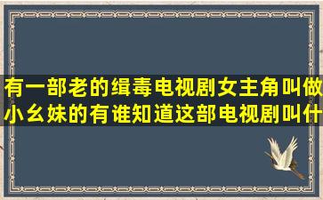 有一部老的缉毒电视剧女主角叫做小幺妹的有谁知道这部电视剧叫什么名