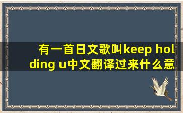 有一首日文歌叫《keep holding u》,中文翻译过来什么意思?