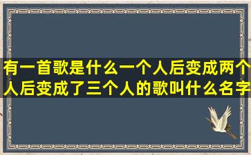 有一首歌是什么一个人后变成两个人后变成了三个人的歌叫什么名字