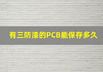 有三防漆的PCB能保存多久