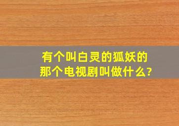 有个叫白灵的狐妖的那个电视剧叫做什么?