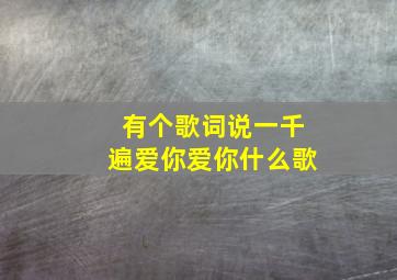 有个歌词(说一千遍爱你爱你)什么歌