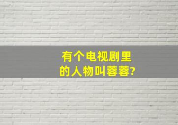 有个电视剧里的人物叫蓉蓉?