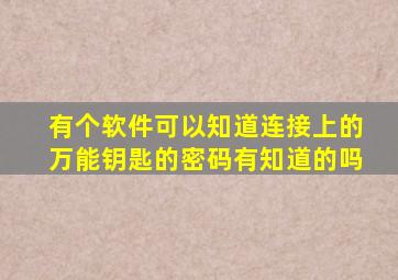 有个软件可以知道连接上的万能钥匙的密码,有知道的吗