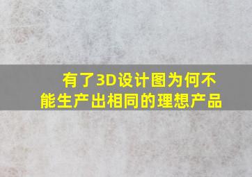 有了3D设计图为何不能生产出相同的理想产品(